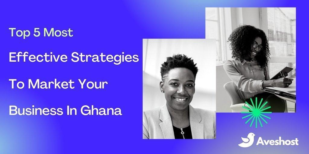 Top 5 Most Effective Strategies To Market Your Business In Ghana